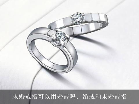 求婚戒指可以用婚戒吗，婚戒和求婚戒指