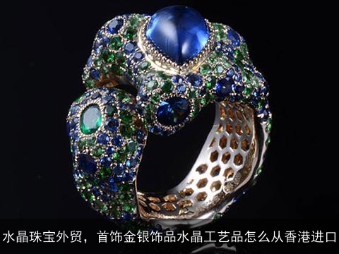 水晶珠宝外贸，首饰金银饰品水晶工艺品怎么从香港进口