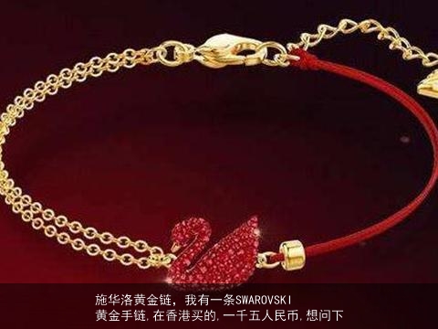 施华洛黄金链，我有一条SWAROVSKI黄金手链,在香港买的,一千五人民币,想问下