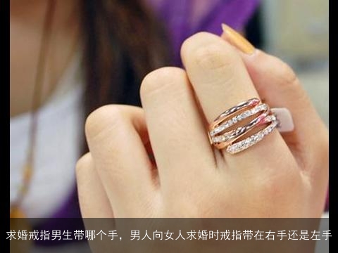 求婚戒指男生带哪个手，男人向女人求婚时戒指带在右手还是左手